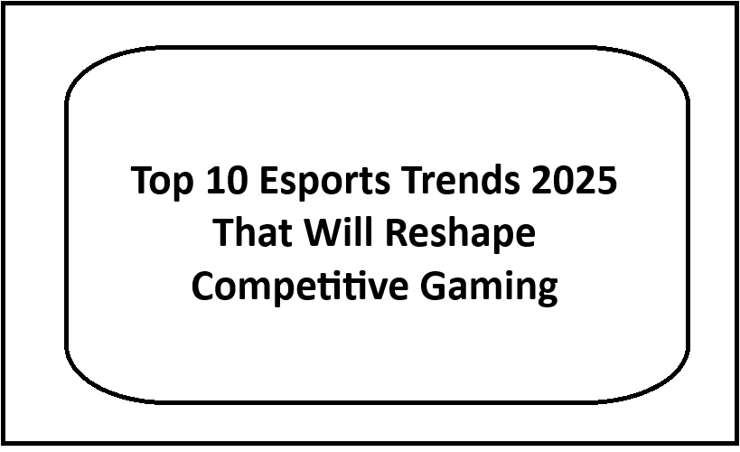 Top 10 Esports Trends 2025 That Will Reshape Competitive Gaming